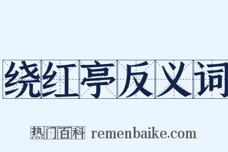 绕红亭反义词是什么意思的图片